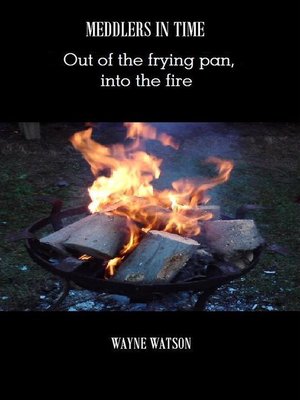 cover image of Meddlers In Time- Out of the frying pan, into the fire